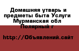 Домашняя утварь и предметы быта Услуги. Мурманская обл.,Полярный г.